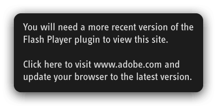 You will need a more recent version of the Flash Player plugin to view this site. Visit the Adobe website to update your browser to the latest version.